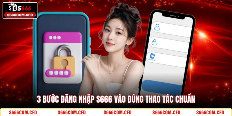 3 bước đăng nhập S666 vào đúng thao tác chuẩn