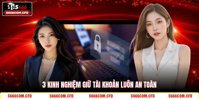 3 kinh nghiệm giữ tài khoản luôn an toàn