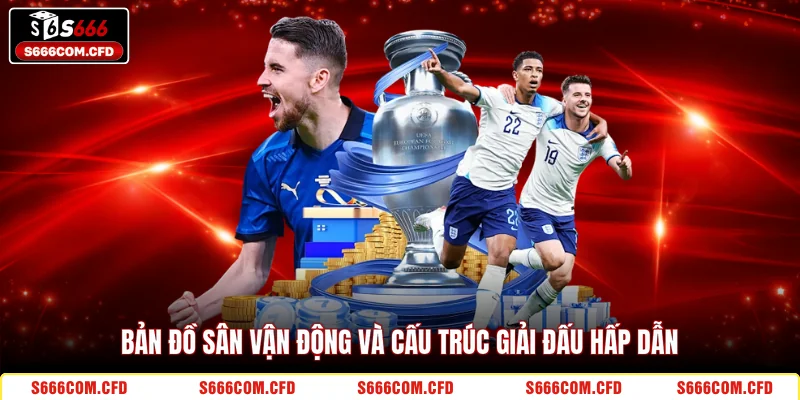 Bản đồ sân vận động và cấu trúc giải đấu hấp dẫn 