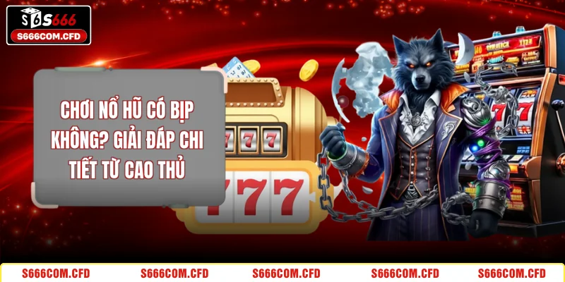 Chơi Nổ Hũ Có Bịp Không? Giải Đáp Chi Tiết Từ Cao Thủ
