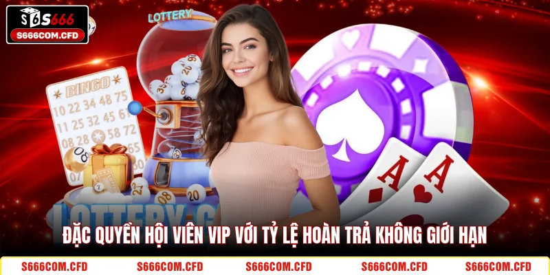 Đặc quyền hội viên Vip với tỷ lệ hoàn trả không giới hạn 
