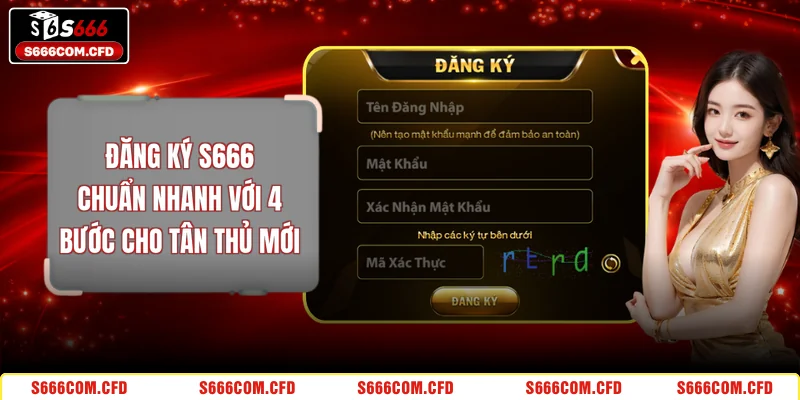 Đăng Ký S666 Chuẩn Nhanh Với 4 Bước Cho Tân Thủ Mới