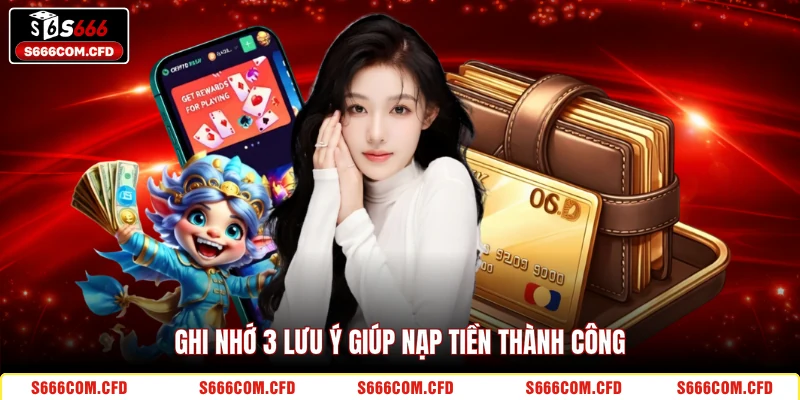 Ghi nhớ 3 lưu ý giúp nạp tiền thành công