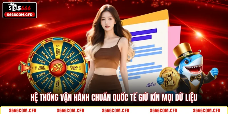 Hệ thống vận hành chuẩn quốc tế giữ kín mọi dữ liệu 