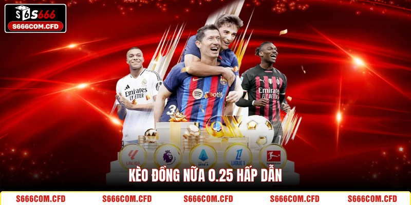 Kèo đồng nữa 0.25 hấp dẫn