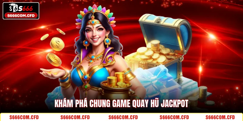 Khám phá chung game quay hũ Jackpot