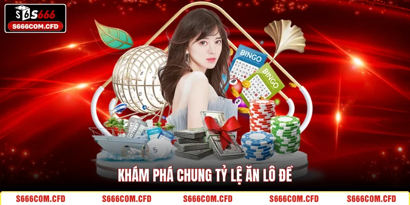 Khám phá chung tỷ lệ ăn lô đề