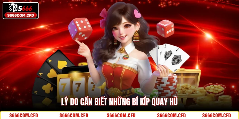 Lý do cần biết những bí kíp quay hũ