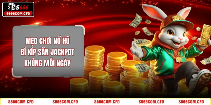 Mẹo Chơi Nổ Hũ - Bí Kíp Săn Jackpot Khủng Mỗi Ngày