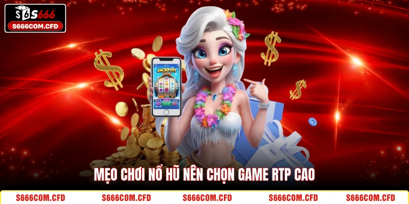 Mẹo chơi nổ hũ nên chọn game RTP cao