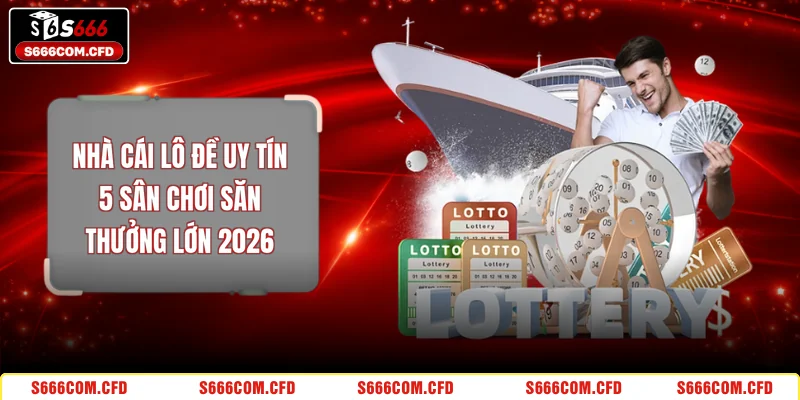 Nhà Cái Lô Đề Uy Tín - 5 Sân Chơi Săn Thưởng Lớn 2026