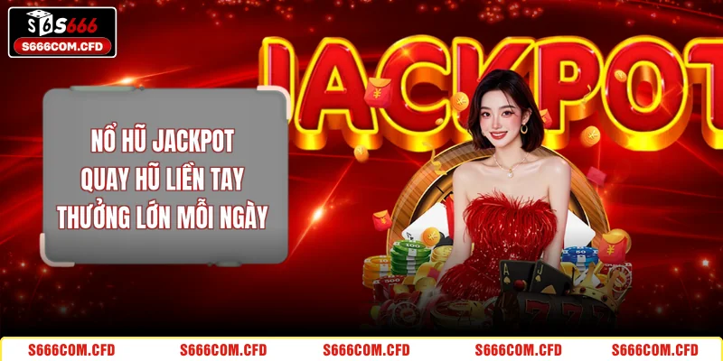 Nổ Hũ Jackpot - Quay Hũ Liền Tay, Thưởng Lớn Mỗi Ngày