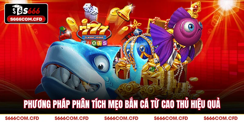 Phương pháp phân tích mẹo bắn cá từ cao thủ hiệu quả