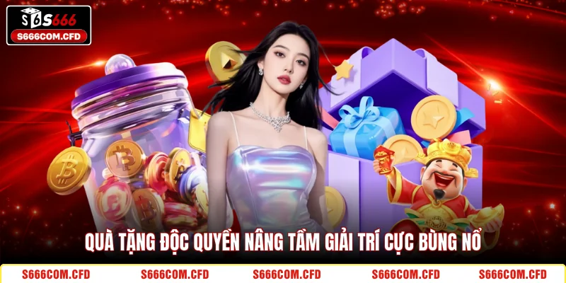 Quà tặng độc quyền nâng tầm giải trí cực bùng nổ 