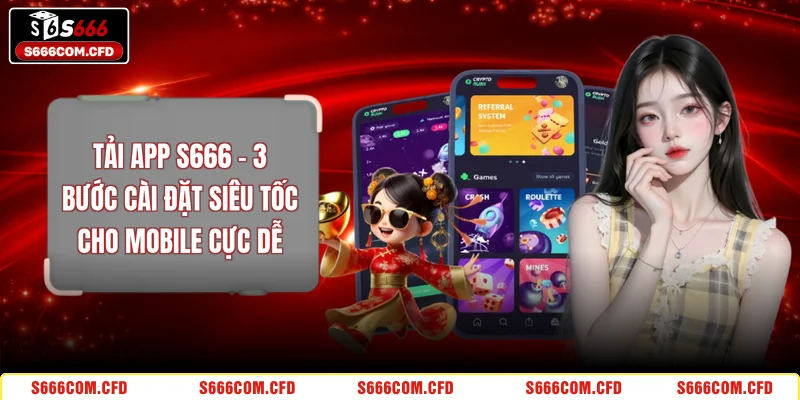 Tải App S666 - 3 Bước Cài Đặt Siêu Tốc Cho Mobile Cực Dễ