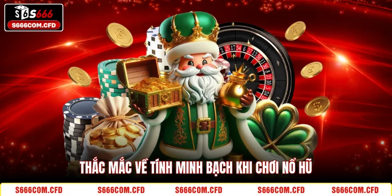 Thắc mắc về tính minh bạch khi chơi nổ hũ