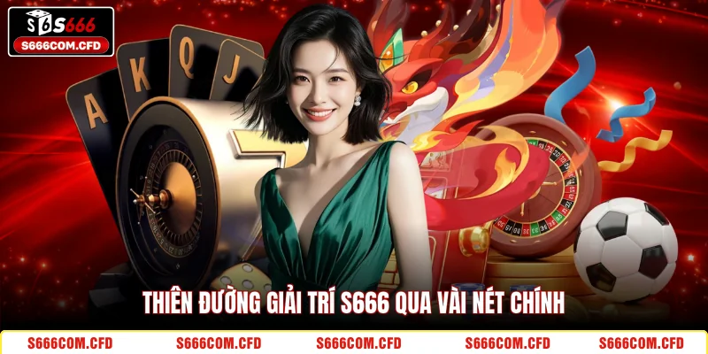 Thiên đường giải trí S666 qua vài nét chính