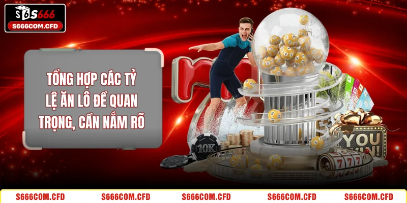 Tổng Hợp Các Tỷ Lệ Ăn Lô Đề Quan Trọng, Cần Nắm Rõ