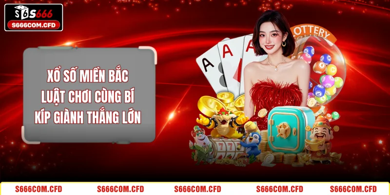 Xổ Số Miền Bắc - Luật Chơi Cùng Bí Kíp Giành Thắng Lớn