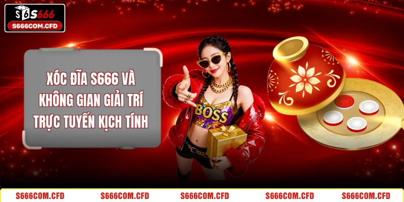 Xóc Đĩa S666 Và Không Gian Giải Trí Trực Tuyến Kịch Tính